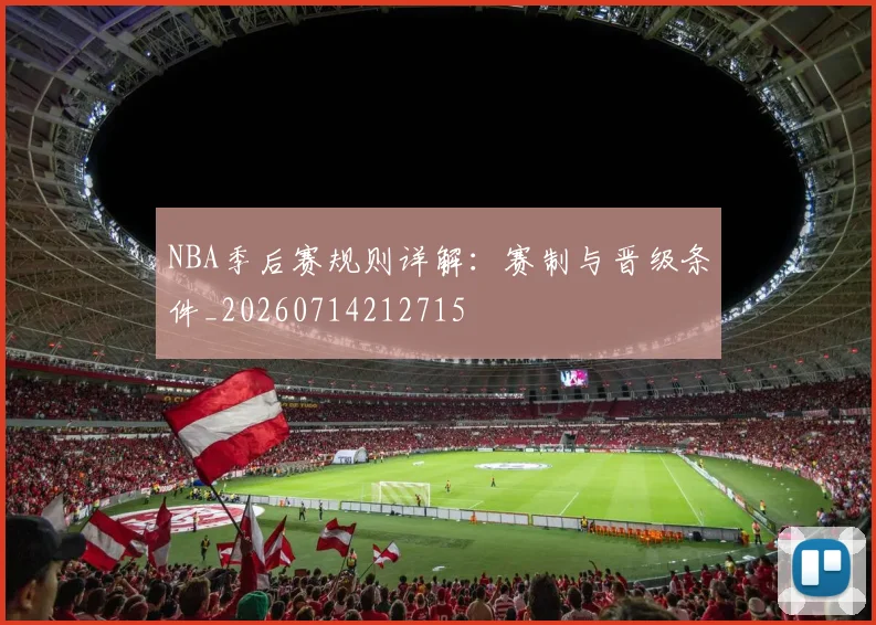 NBA季后赛规则详解:赛制与晋级条件_20260714212715