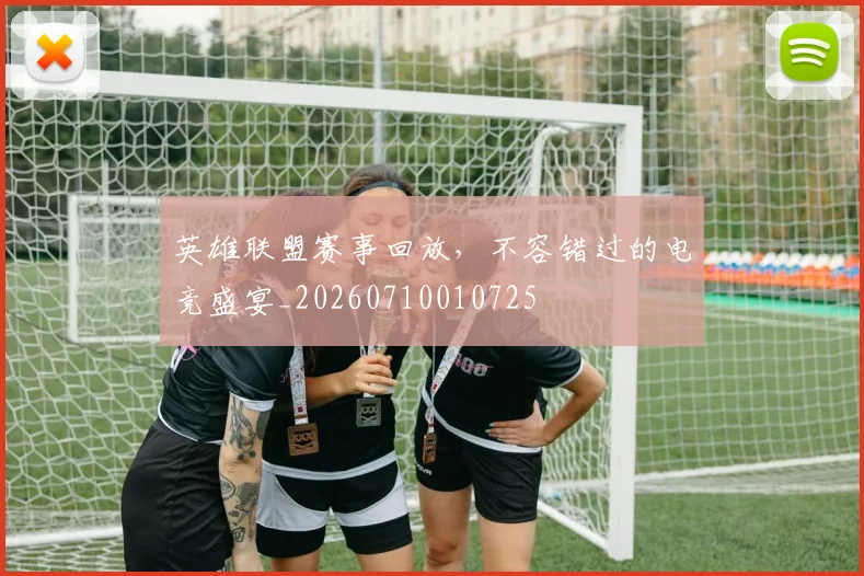 英雄联盟赛事回放,不容错过的电竞盛宴_20260710010725