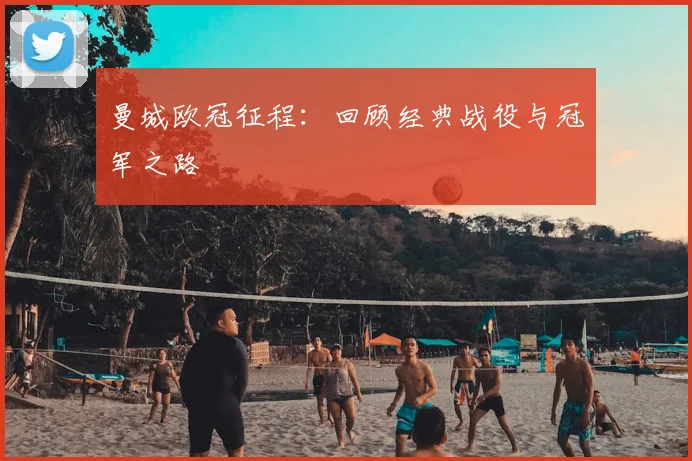 曼城欧冠征程：回顾经典战役与冠军之路
