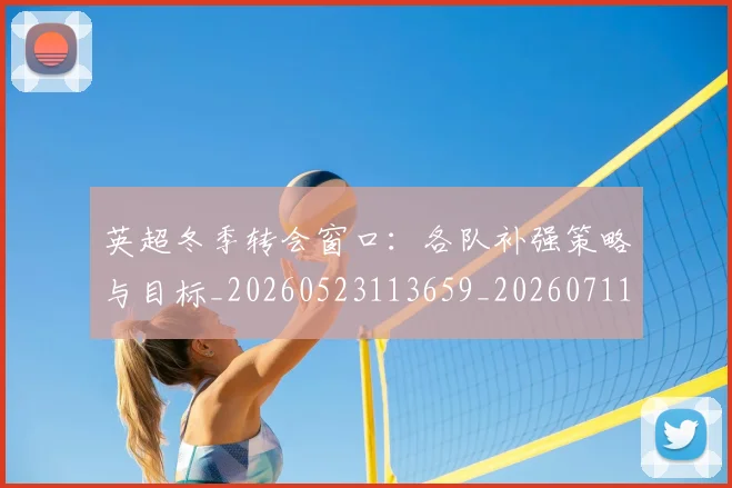英超冬季转会窗口：各队补强策略与目标_20260523113659_20260711201157_20260803144736