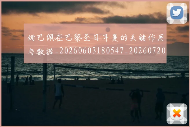 姆巴佩在巴黎圣日耳曼的关键作用与数据_20260603180547_20260720185241
