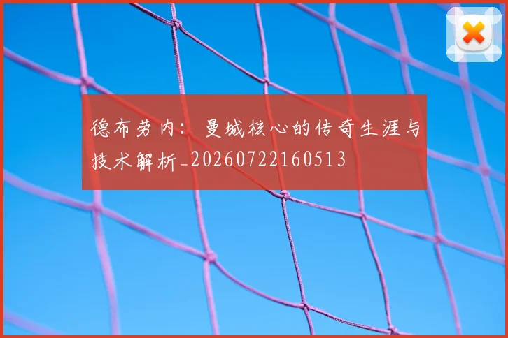德布劳内：曼城核心的传奇生涯与技术解析_20260722160513