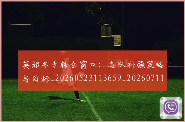 英超冬季转会窗口：各队补强策略与目标_20260523113659_20260711201157